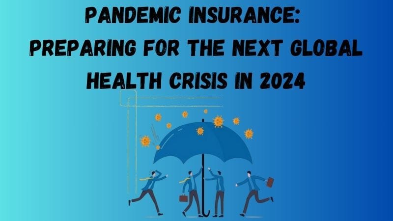 Pandemic Insurance Preparing for the Next Global Health Crisis in 2024