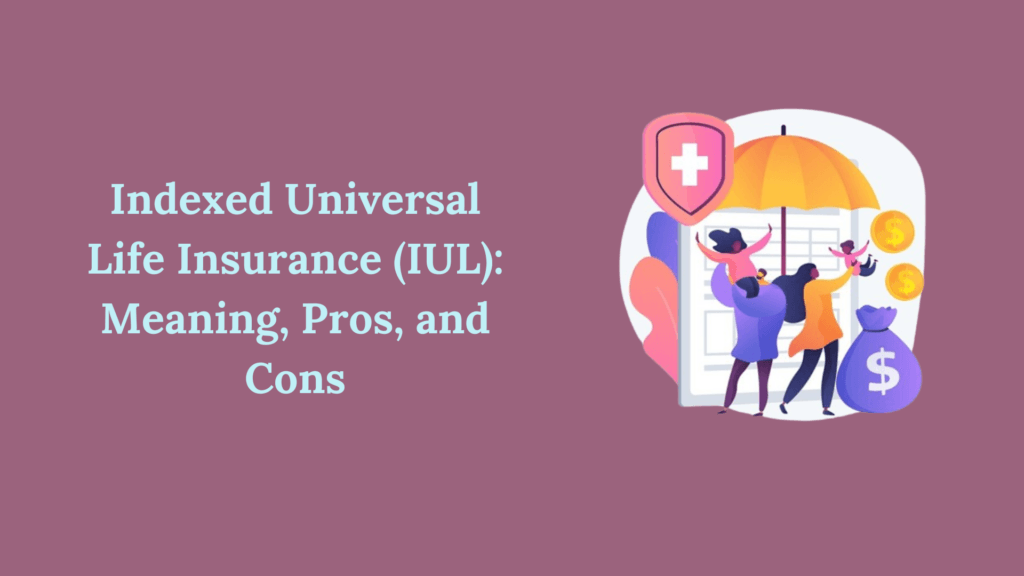 Indexed Universal Life Insurance (IUL): Meaning, Pros, and Cons