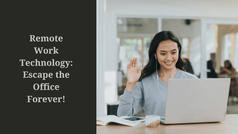 Remote Work Technology: Escape the Office Forever!