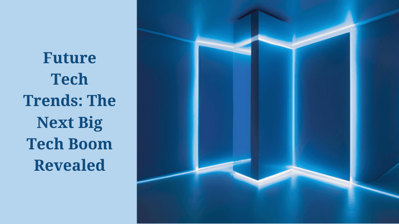 Future Tech Trends: The Next Big Tech Boom Revealed