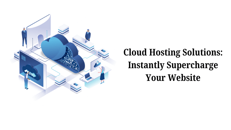 Cloud Hosting Solutions: Instantly Supercharge Your Website
