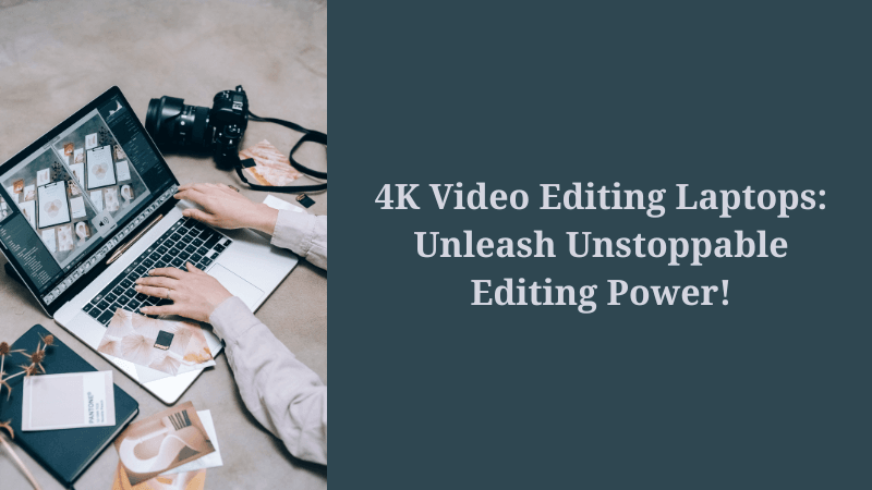 4K Video Editing Laptops: Unleash Unstoppable Editing Power!