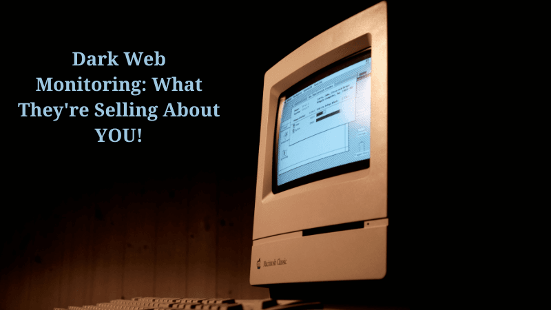 Dark Web Monitoring: What They're Selling About YOU!