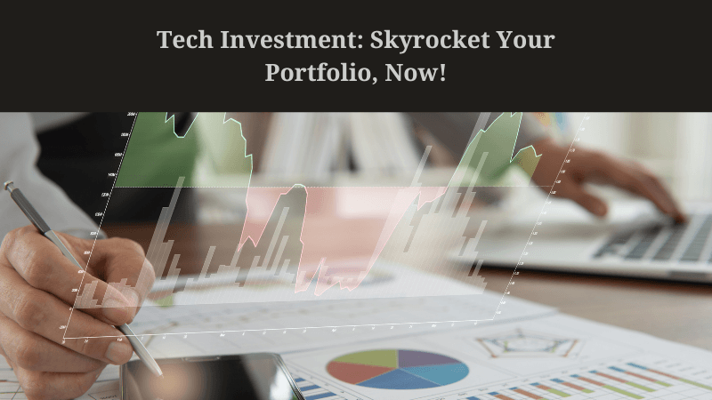 Tech Investment: Skyrocket Your Portfolio, Now!