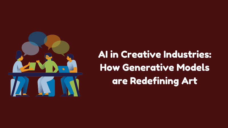 AI in Creative Industries: How Generative Models are Redefining Art